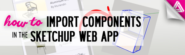 Featured Image_How to Import Components in the Sketchup Web App