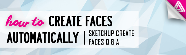 Featured Image_How to Automatically Create Faces Sketchup Q&A