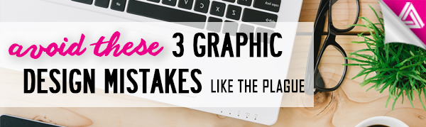Featured Image_Avoid These 3 Graphic Design Mistakes like the Plague