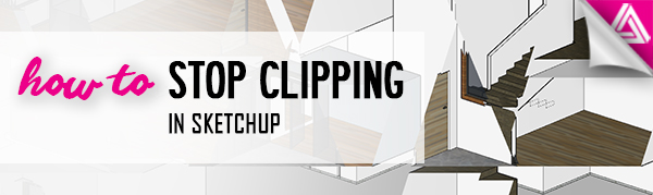 Featured image_How to Stop Clipping in Sketchup