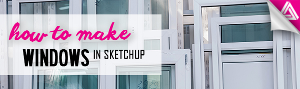 Featured image_How to Make Windows in Sketchup