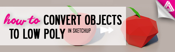 Featured Image_How to Convert Objects to Low Poly in Sketchup